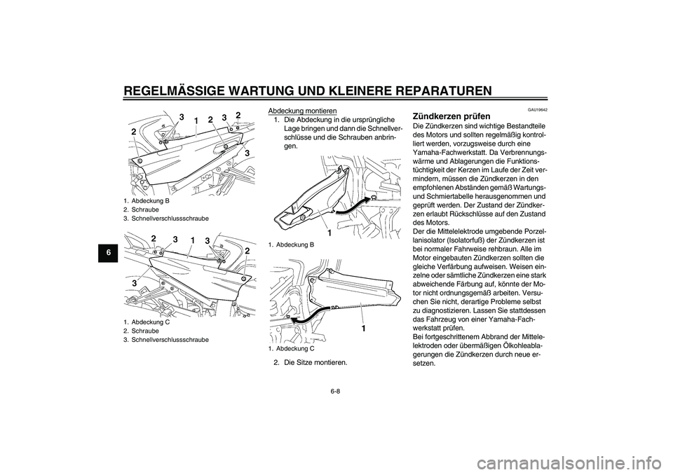 YAMAHA FJR1300A 2008 Betriebsanleitungen (in German) REGELMÄSSIGE WARTUNG UND KLEINERE REPARATUREN
6-8
6
Abdeckung montieren1. Die Abdeckung in die ursprüngliche
Lage bringen und dann die Schnellver-
schlüsse und die Schrauben anbrin-
gen.
2. Die Si YAMAHA FJR1300A 2008 Betriebsanleitungen (in German) REGELMÄSSIGE WARTUNG UND KLEINERE REPARATUREN
6-8
6
Abdeckung montieren1. Die Abdeckung in die ursprüngliche
Lage bringen und dann die Schnellver-
schlüsse und die Schrauben anbrin-
gen.
2. Die Si