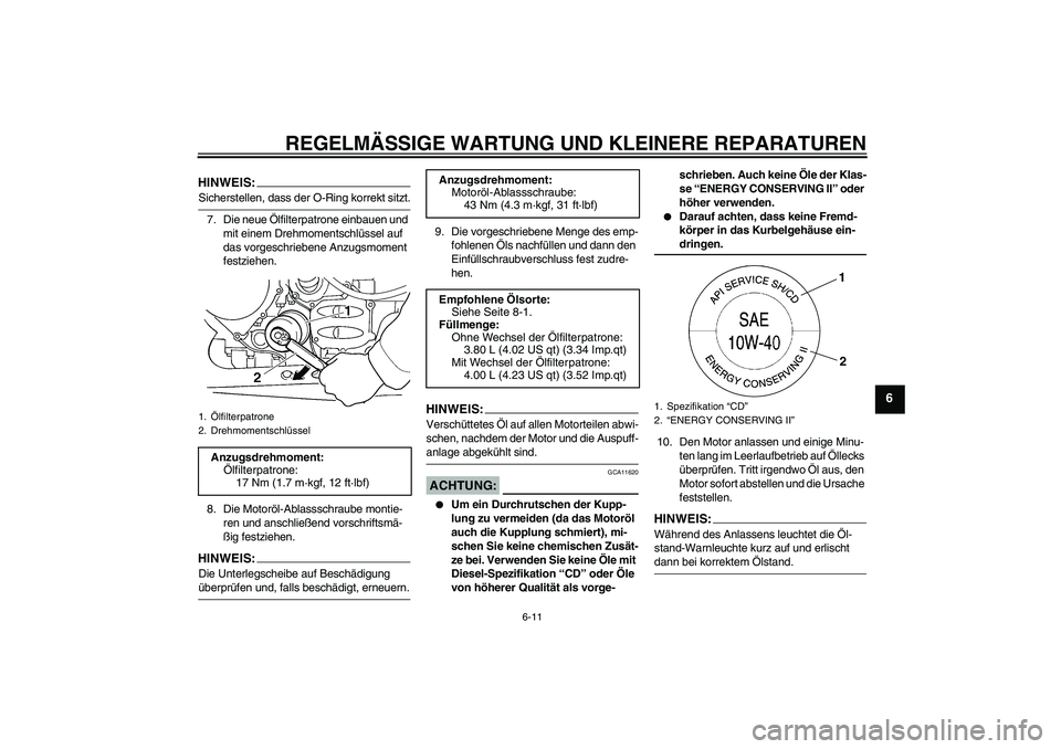 YAMAHA FJR1300A 2008 Betriebsanleitungen (in German) REGELMÄSSIGE WARTUNG UND KLEINERE REPARATUREN
6-11
6
HINWEIS:Sicherstellen, dass der O-Ring korrekt sitzt.
7. Die neue Ölfilterpatrone einbauen und
mit einem Drehmomentschlüssel auf
das vorgeschr YAMAHA FJR1300A 2008 Betriebsanleitungen (in German) REGELMÄSSIGE WARTUNG UND KLEINERE REPARATUREN
6-11
6
HINWEIS:Sicherstellen, dass der O-Ring korrekt sitzt.
7. Die neue Ölfilterpatrone einbauen und
mit einem Drehmomentschlüssel auf
das vorgeschr