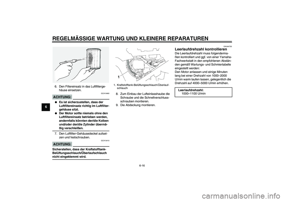 YAMAHA FJR1300A 2008 Betriebsanleitungen (in German) REGELMÄSSIGE WARTUNG UND KLEINERE REPARATUREN
6-16
6
6. Den Filtereinsatz in das Luftfilterge-
häuse einsetzen.ACHTUNG:
GCA10480
Es ist sicherzustellen, dass der
Luftfiltereinsatz richtig im Luft YAMAHA FJR1300A 2008 Betriebsanleitungen (in German) REGELMÄSSIGE WARTUNG UND KLEINERE REPARATUREN
6-16
6
6. Den Filtereinsatz in das Luftfilterge-
häuse einsetzen.ACHTUNG:
GCA10480
Es ist sicherzustellen, dass der
Luftfiltereinsatz richtig im Luft