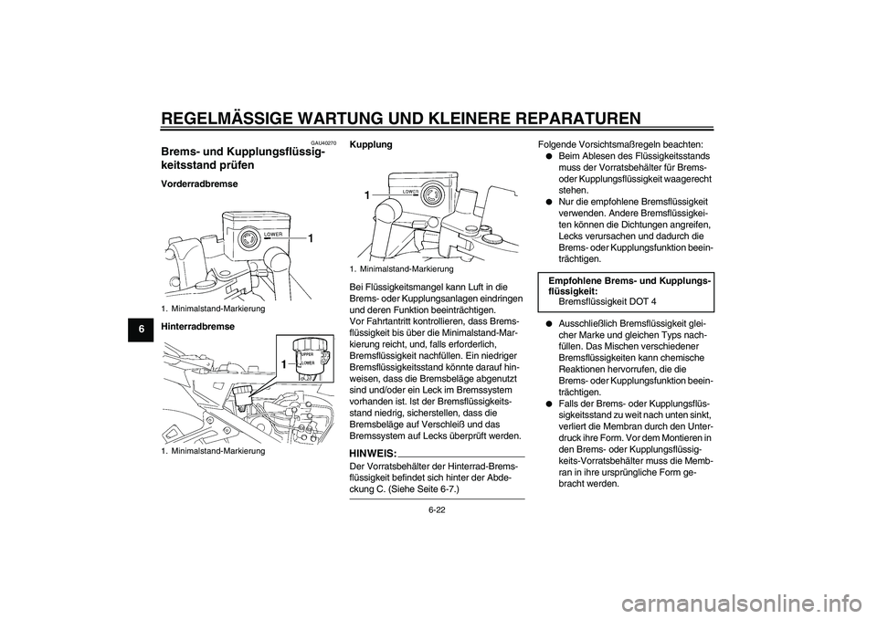 YAMAHA FJR1300A 2008 Betriebsanleitungen (in German) REGELMÄSSIGE WARTUNG UND KLEINERE REPARATUREN
6-22
6
GAU40270
Brems- und Kupplungsflüssig-
keitsstand prüfen Vorderradbremse
HinterradbremseKupplung
Bei Flüssigkeitsmangel kann Luft in die
Brems- YAMAHA FJR1300A 2008 Betriebsanleitungen (in German) REGELMÄSSIGE WARTUNG UND KLEINERE REPARATUREN
6-22
6
GAU40270
Brems- und Kupplungsflüssig-
keitsstand prüfen Vorderradbremse
HinterradbremseKupplung
Bei Flüssigkeitsmangel kann Luft in die
Brems-