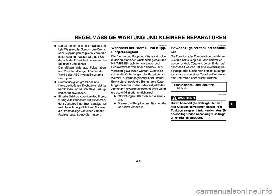 YAMAHA FJR1300A 2008 Betriebsanleitungen (in German) REGELMÄSSIGE WARTUNG UND KLEINERE REPARATUREN
6-23
6
Darauf achten, dass beim Nachfüllen
kein Wasser oder Staub in den Brems-
oder Kupplungsflüssigkeits-Vorratsbe-
hälter gelangt. Wasser wird YAMAHA FJR1300A 2008 Betriebsanleitungen (in German) REGELMÄSSIGE WARTUNG UND KLEINERE REPARATUREN
6-23
6
Darauf achten, dass beim Nachfüllen
kein Wasser oder Staub in den Brems-
oder Kupplungsflüssigkeits-Vorratsbe-
hälter gelangt. Wasser wird