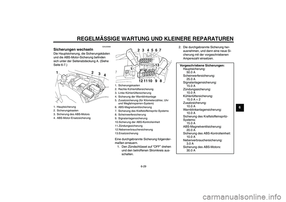YAMAHA FJR1300A 2008 Betriebsanleitungen (in German) REGELMÄSSIGE WARTUNG UND KLEINERE REPARATUREN
6-29
6
GAU23658
Sicherungen wechseln Die Hauptsicherung, die Sicherungskästen
und die ABS-Motor-Sicherung befinden
sich unter der Seitenabdeckung A. ( YAMAHA FJR1300A 2008 Betriebsanleitungen (in German) REGELMÄSSIGE WARTUNG UND KLEINERE REPARATUREN
6-29
6
GAU23658
Sicherungen wechseln Die Hauptsicherung, die Sicherungskästen
und die ABS-Motor-Sicherung befinden
sich unter der Seitenabdeckung A. (