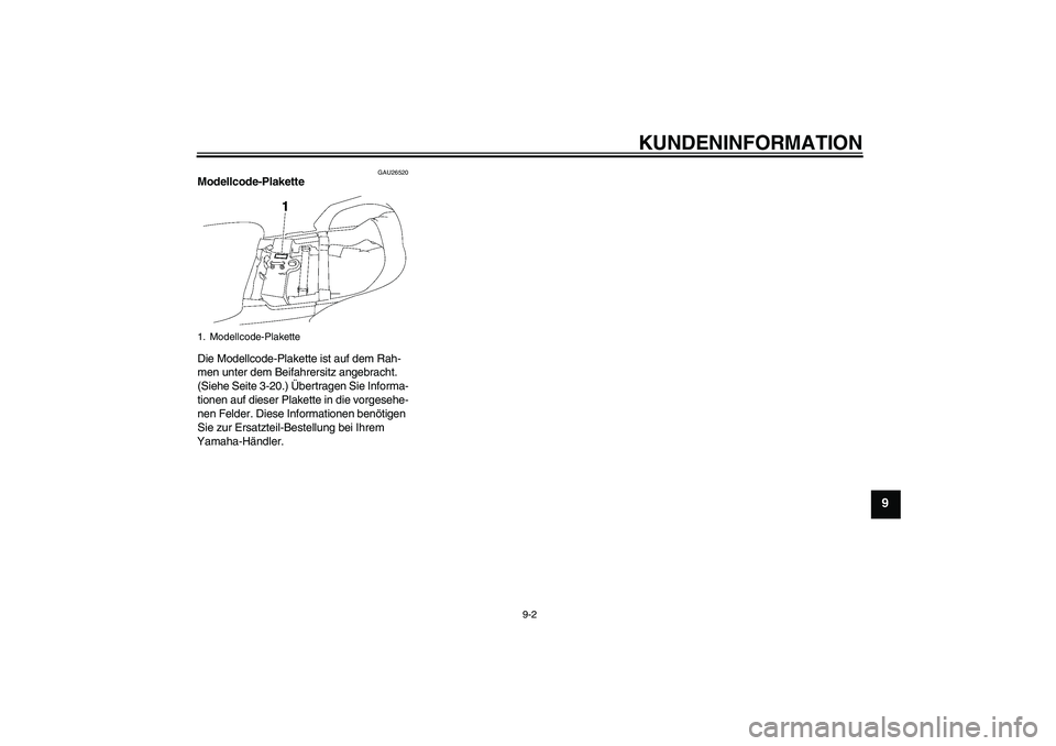 YAMAHA FJR1300A 2008  Betriebsanleitungen (in German) KUNDENINFORMATION
9-2
9
GAU26520
Modellcode-Plakette 
Die Modellcode-Plakette ist auf dem Rah-
men unter dem Beifahrersitz angebracht. 
(Siehe Seite 3-20.) Übertragen Sie Informa-
tionen auf dieser P