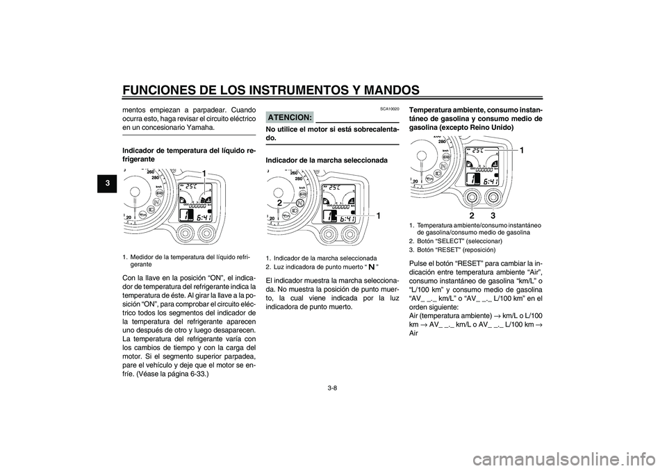 YAMAHA FJR1300A 2008  Manuale de Empleo (in Spanish) FUNCIONES DE LOS INSTRUMENTOS Y MANDOS
3-8
3
mentos empiezan a parpadear. Cuando
ocurra esto, haga revisar el circuito eléctricoen un concesionario Yamaha.
Indicador de temperatura del líquido re-
f