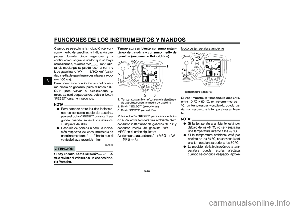 YAMAHA FJR1300A 2008  Manuale de Empleo (in Spanish) FUNCIONES DE LOS INSTRUMENTOS Y MANDOS
3-10
3
Cuando se selecciona la indicación del con-
sumo medio de gasolina, la indicación par-
padea durante cinco segundos y a
continuación, según la unidad 