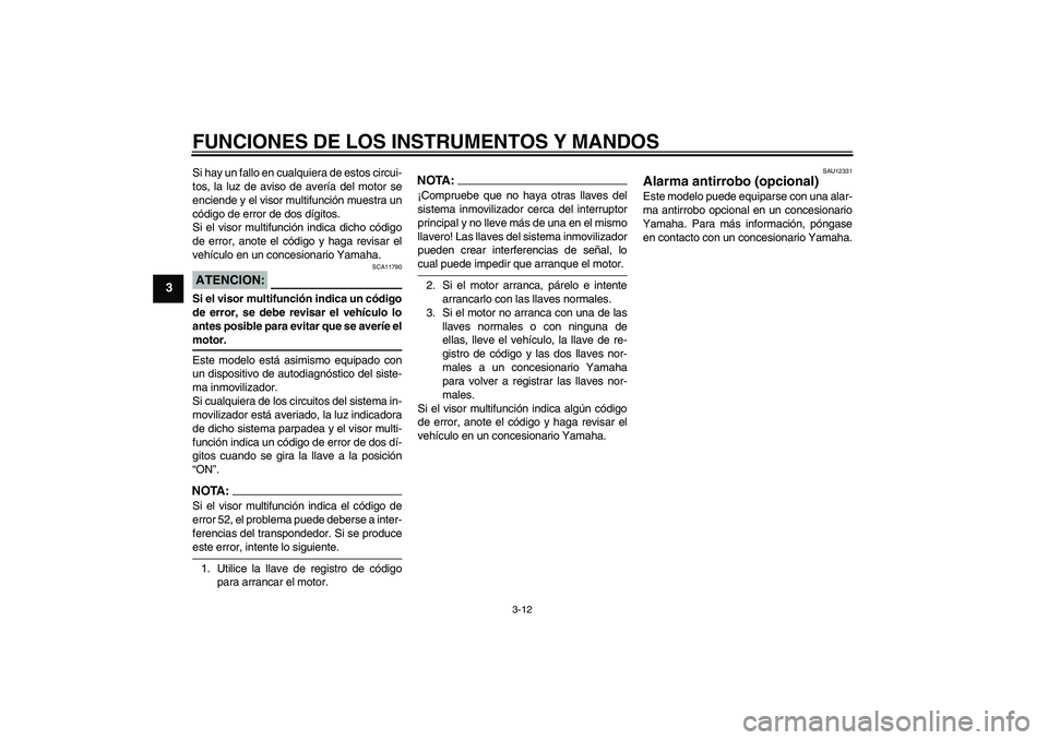 YAMAHA FJR1300A 2008  Manuale de Empleo (in Spanish) FUNCIONES DE LOS INSTRUMENTOS Y MANDOS
3-12
3
Si hay un fallo en cualquiera de estos circui-
tos, la luz de aviso de avería del motor se
enciende y el visor multifunción muestra un
código de error 