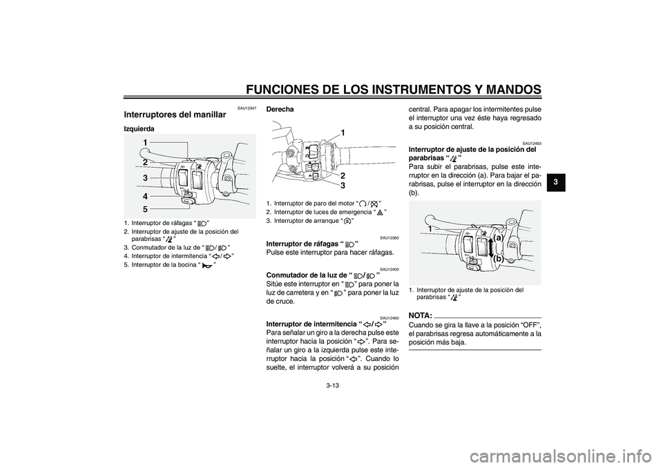 YAMAHA FJR1300A 2008  Manuale de Empleo (in Spanish) FUNCIONES DE LOS INSTRUMENTOS Y MANDOS
3-13
3
SAU12347
Interruptores del manillar IzquierdaDerecha
SAU12380
Interruptor de ráfagas“” 
Pulse este interruptor para hacer ráfagas.
SAU12400
Conmutad