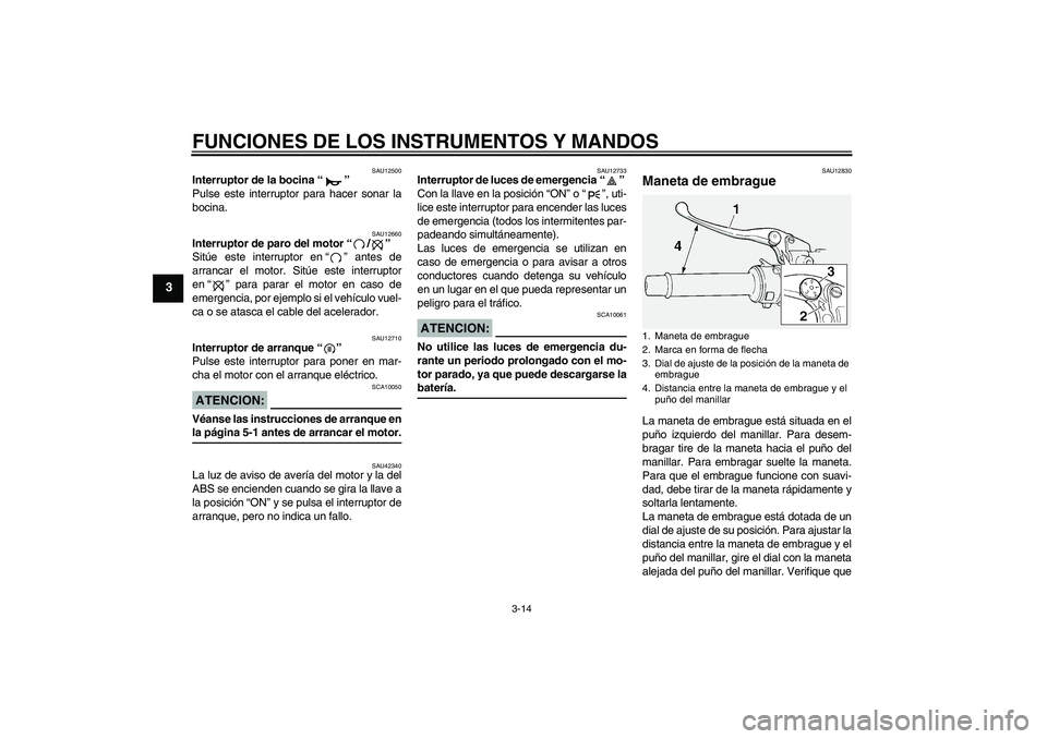YAMAHA FJR1300A 2008  Manuale de Empleo (in Spanish) FUNCIONES DE LOS INSTRUMENTOS Y MANDOS
3-14
3
SAU12500
Interruptor de la bocina“” 
Pulse este interruptor para hacer sonar la
bocina.
SAU12660
Interruptor de paro del motor“/” 
Sitúe este int