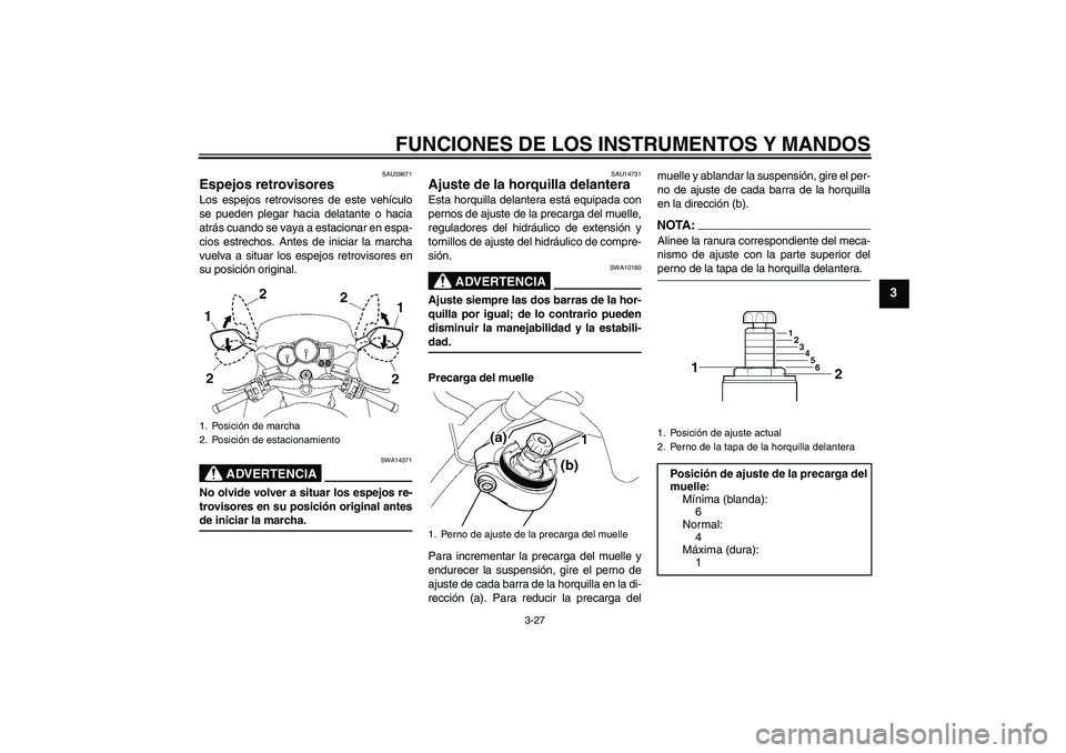 YAMAHA FJR1300A 2008  Manuale de Empleo (in Spanish) FUNCIONES DE LOS INSTRUMENTOS Y MANDOS
3-27
3
SAU39671
Espejos retrovisores Los espejos retrovisores de este vehículo
se pueden plegar hacia delatante o hacia
atrás cuando se vaya a estacionar en es