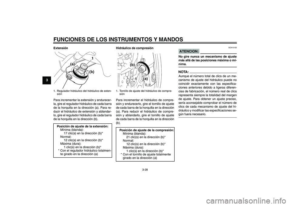 YAMAHA FJR1300A 2008  Manuale de Empleo (in Spanish) FUNCIONES DE LOS INSTRUMENTOS Y MANDOS
3-28
3
Extensión
Para incrementar la extensión y endurecer-
la, gire el regulador hidráulico de cada barra
de la horquilla en la dirección (a). Para re-
duci