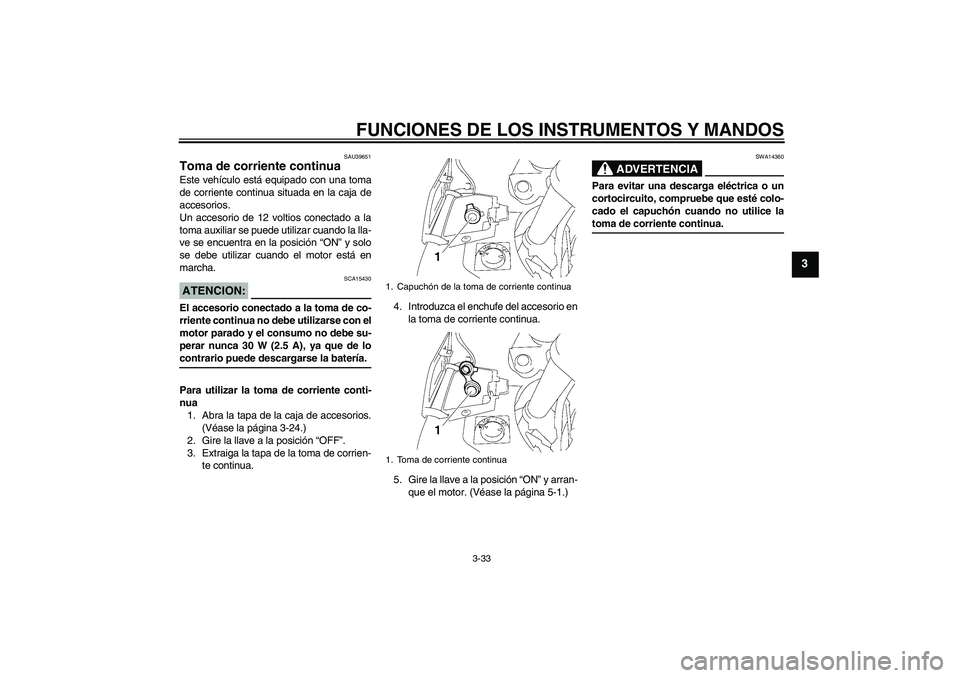 YAMAHA FJR1300A 2008  Manuale de Empleo (in Spanish) FUNCIONES DE LOS INSTRUMENTOS Y MANDOS
3-33
3
SAU39651
Toma de corriente continua Este vehículo está equipado con una toma
de corriente continua situada en la caja de
accesorios.
Un accesorio de 12 