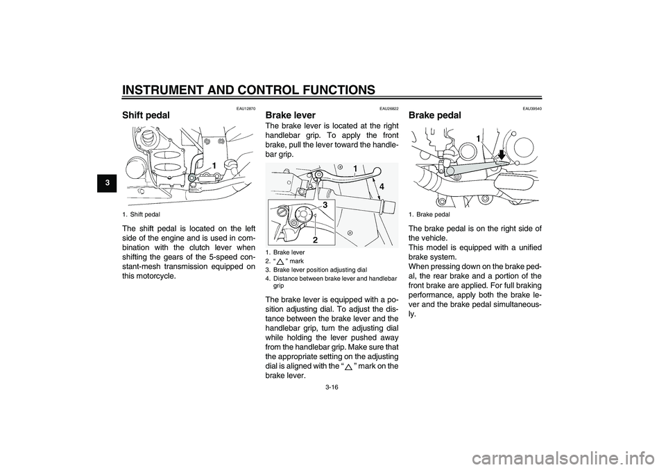 YAMAHA FJR1300A 2007 Owners Manual INSTRUMENT AND CONTROL FUNCTIONS
3-16
3
EAU12870
Shift pedal The shift pedal is located on the left
side of the engine and is used in com-
bination with the clutch lever when
shifting the gears of the YAMAHA FJR1300A 2007 Owners Manual INSTRUMENT AND CONTROL FUNCTIONS
3-16
3
EAU12870
Shift pedal The shift pedal is located on the left
side of the engine and is used in com-
bination with the clutch lever when
shifting the gears of the