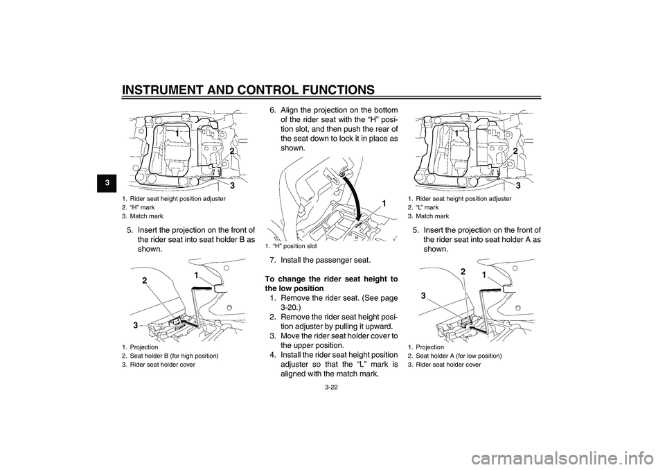 YAMAHA FJR1300A 2007  Owners Manual INSTRUMENT AND CONTROL FUNCTIONS
3-22
3
5. Insert the projection on the front of
the rider seat into seat holder B as
shown.6. Align the projection on the bottom
of the rider seat with the “H” pos