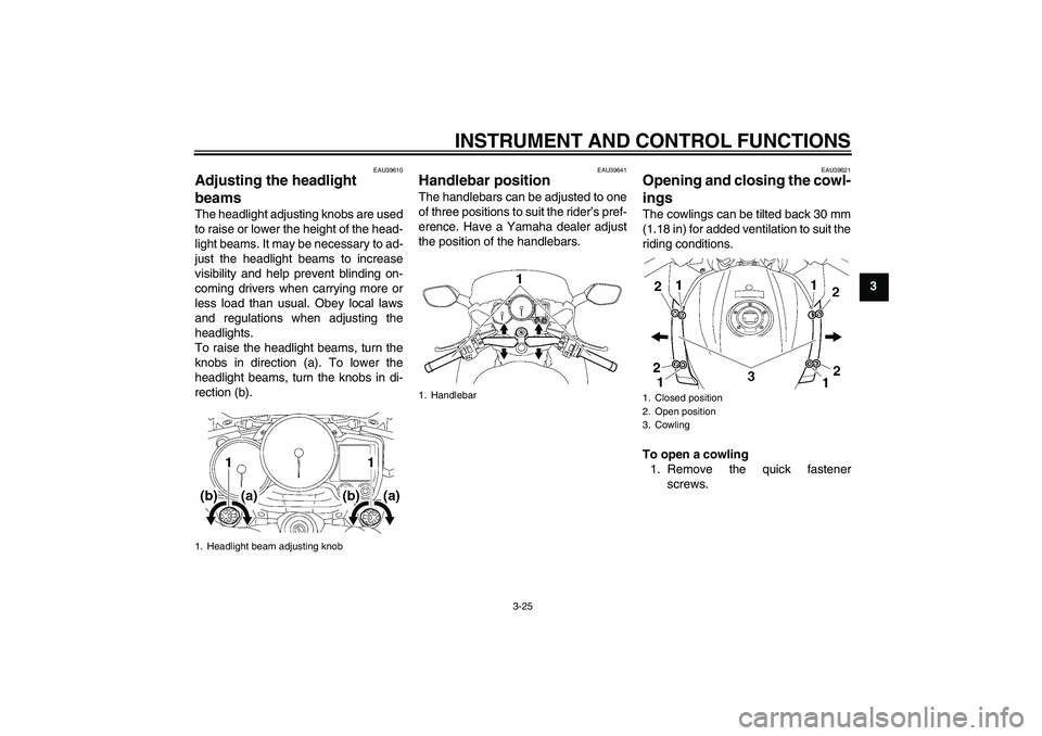YAMAHA FJR1300A 2007  Owners Manual INSTRUMENT AND CONTROL FUNCTIONS
3-25
3
EAU39610
Adjusting the headlight 
beams The headlight adjusting knobs are used
to raise or lower the height of the head-
light beams. It may be necessary to ad-