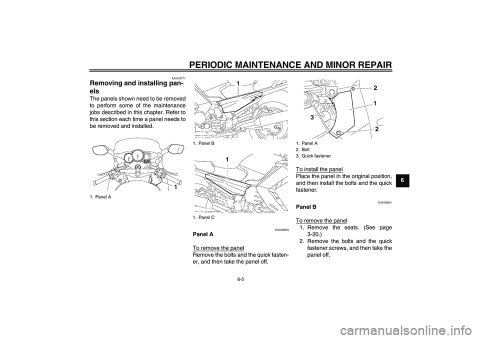 YAMAHA FJR1300A 2007  Owners Manual PERIODIC MAINTENANCE AND MINOR REPAIR
6-5
6
EAU18771
Removing and installing pan-
els The panels shown need to be removed
to perform some of the maintenance
jobs described in this chapter. Refer to
th