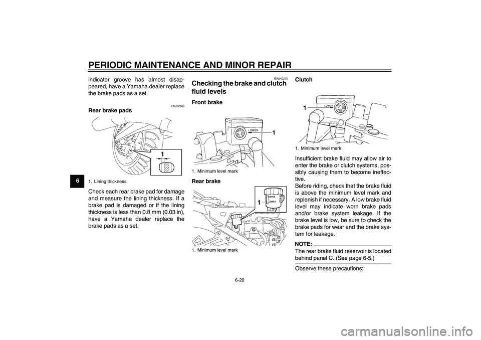 YAMAHA FJR1300A 2007  Owners Manual PERIODIC MAINTENANCE AND MINOR REPAIR
6-20
6indicator groove has almost disap-
peared, have a Yamaha dealer replace
the brake pads as a set.
EAU22500
Rear brake pads
Check each rear brake pad for dama