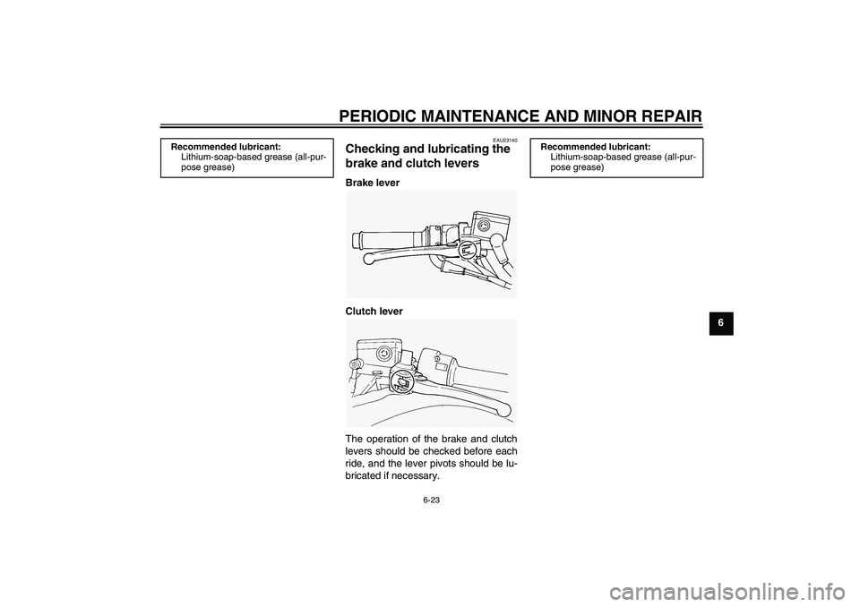YAMAHA FJR1300A 2007  Owners Manual PERIODIC MAINTENANCE AND MINOR REPAIR
6-23
6
EAU23140
Checking and lubricating the 
brake and clutch levers Brake lever
Clutch lever
The operation of the brake and clutch
levers should be checked befo