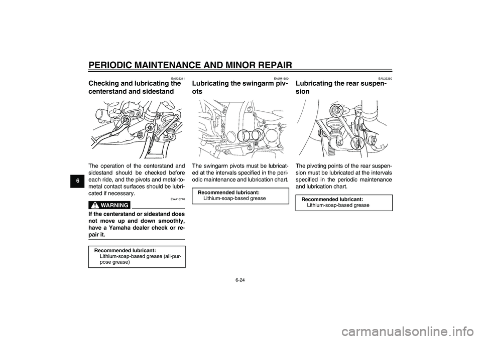 YAMAHA FJR1300A 2007  Owners Manual PERIODIC MAINTENANCE AND MINOR REPAIR
6-24
6
EAU23211
Checking and lubricating the 
centerstand and sidestand The operation of the centerstand and
sidestand should be checked before
each ride, and the