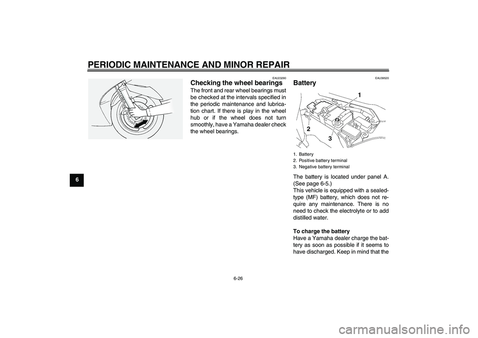 YAMAHA FJR1300A 2007  Owners Manual PERIODIC MAINTENANCE AND MINOR REPAIR
6-26
6
EAU23290
Checking the wheel bearings The front and rear wheel bearings must
be checked at the intervals specified in
the periodic maintenance and lubrica-
