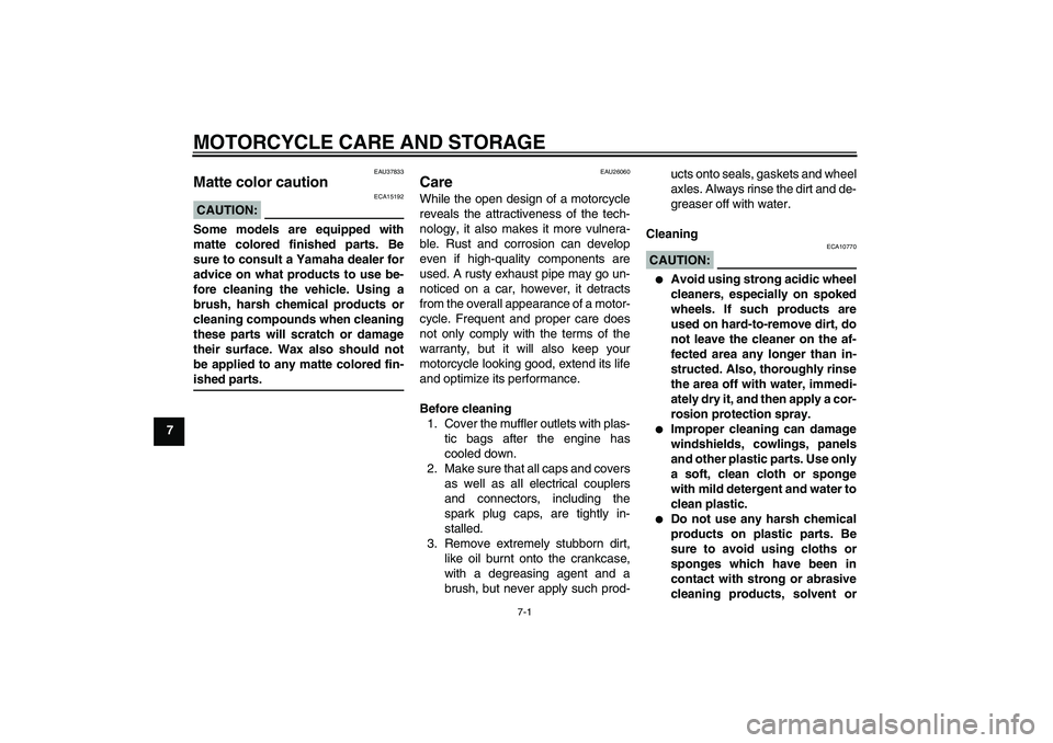 YAMAHA FJR1300A 2007  Owners Manual MOTORCYCLE CARE AND STORAGE
7-1
7
EAU37833
Matte color caution CAUTION:
ECA15192
Some models are equipped with
matte colored finished parts. Be
sure to consult a Yamaha dealer for
advice on what produ