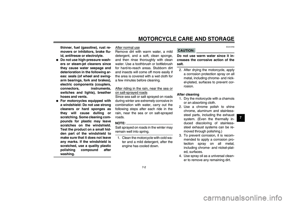 YAMAHA FJR1300A 2007  Owners Manual MOTORCYCLE CARE AND STORAGE
7-2
7 thinner, fuel (gasoline), rust re-
movers or inhibitors, brake flu-
id, antifreeze or electrolyte.

Do not use high-pressure wash-
ers or steam-jet cleaners since
th