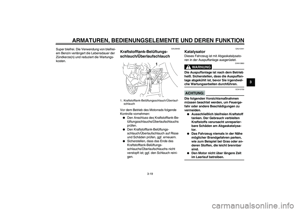 YAMAHA FJR1300A 2007 Betriebsanleitungen (in German) ARMATUREN, BEDIENUNGSELEMENTE UND DEREN FUNKTION
3-19
3
Super bleifrei. Die Verwendung von bleifrei-
em Benzin verlängert die Lebensdauer der
Zündkerze(n) und reduziert die Wartungs-
kosten.
GAU394 YAMAHA FJR1300A 2007 Betriebsanleitungen (in German) ARMATUREN, BEDIENUNGSELEMENTE UND DEREN FUNKTION
3-19
3
Super bleifrei. Die Verwendung von bleifrei-
em Benzin verlängert die Lebensdauer der
Zündkerze(n) und reduziert die Wartungs-
kosten.
GAU394