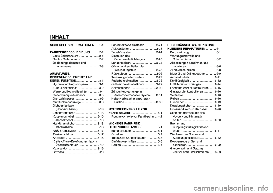 YAMAHA FJR1300A 2007 Betriebsanleitungen (in German) INHALTSICHERHEITSINFORMATIONEN ....1-1
FAHRZEUGBESCHREIBUNG ..........2-1
Linke Seitenansicht .........................2-1
Rechte Seitenansicht.......................2-2
Bedienungselemente und
Instru YAMAHA FJR1300A 2007 Betriebsanleitungen (in German) INHALTSICHERHEITSINFORMATIONEN ....1-1
FAHRZEUGBESCHREIBUNG ..........2-1
Linke Seitenansicht .........................2-1
Rechte Seitenansicht.......................2-2
Bedienungselemente und
Instru
