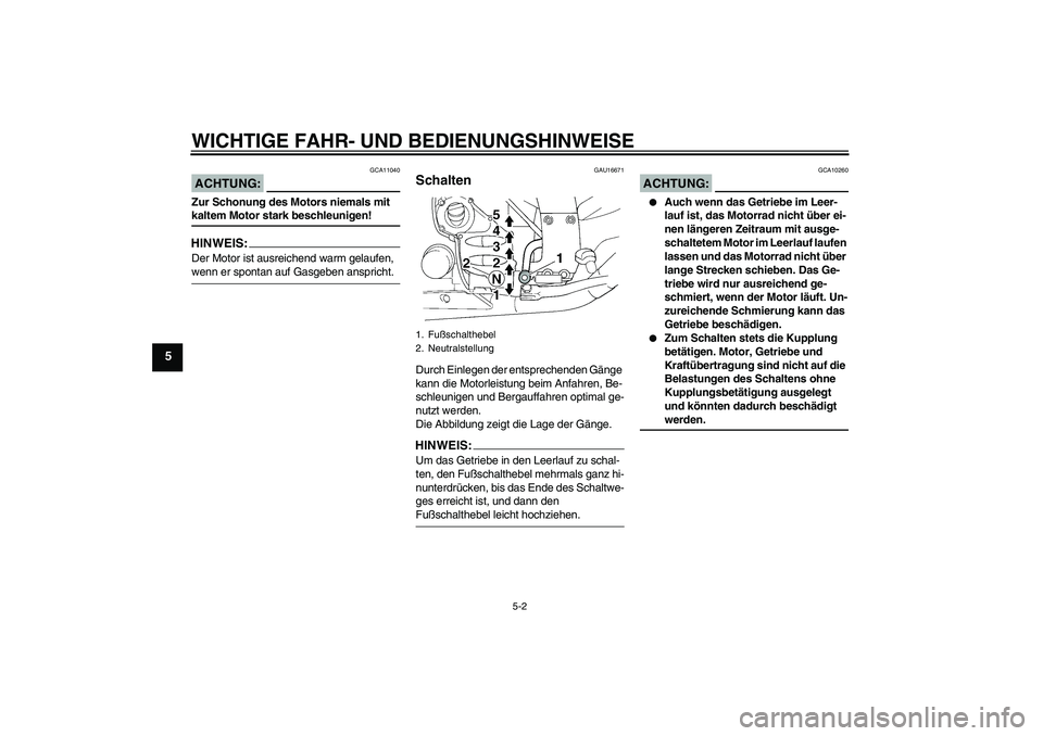 YAMAHA FJR1300A 2007 Betriebsanleitungen (in German) WICHTIGE FAHR- UND BEDIENUNGSHINWEISE
5-2
5
ACHTUNG:
GCA11040
Zur Schonung des Motors niemals mit kaltem Motor stark beschleunigen!HINWEIS:Der Motor ist ausreichend warm gelaufen, wenn er spontan auf YAMAHA FJR1300A 2007 Betriebsanleitungen (in German) WICHTIGE FAHR- UND BEDIENUNGSHINWEISE
5-2
5
ACHTUNG:
GCA11040
Zur Schonung des Motors niemals mit kaltem Motor stark beschleunigen!HINWEIS:Der Motor ist ausreichend warm gelaufen, wenn er spontan auf