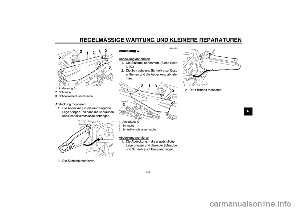 YAMAHA FJR1300A 2007  Betriebsanleitungen (in German) REGELMÄSSIGE WARTUNG UND KLEINERE REPARATUREN
6-7
6
Abdeckung montieren1. Die Abdeckung in die ursprüngliche 
Lage bringen und dann die Schrauben 
und Schnellverschlüsse anbringen.
2. Die Sitzbank 