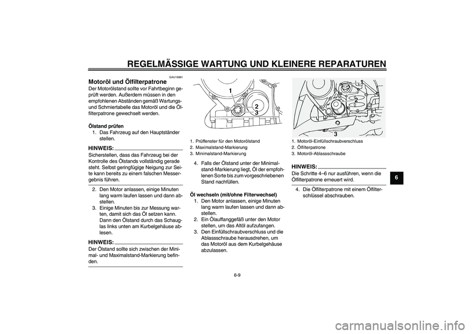YAMAHA FJR1300A 2007 Betriebsanleitungen (in German) REGELMÄSSIGE WARTUNG UND KLEINERE REPARATUREN
6-9
6
GAU19881
Motoröl und Ölfilterpatrone Der Motorölstand sollte vor Fahrtbeginn ge-
prüft werden. Außerdem müssen in den
empfohlenen Abständen YAMAHA FJR1300A 2007 Betriebsanleitungen (in German) REGELMÄSSIGE WARTUNG UND KLEINERE REPARATUREN
6-9
6
GAU19881
Motoröl und Ölfilterpatrone Der Motorölstand sollte vor Fahrtbeginn ge-
prüft werden. Außerdem müssen in den
empfohlenen Abständen