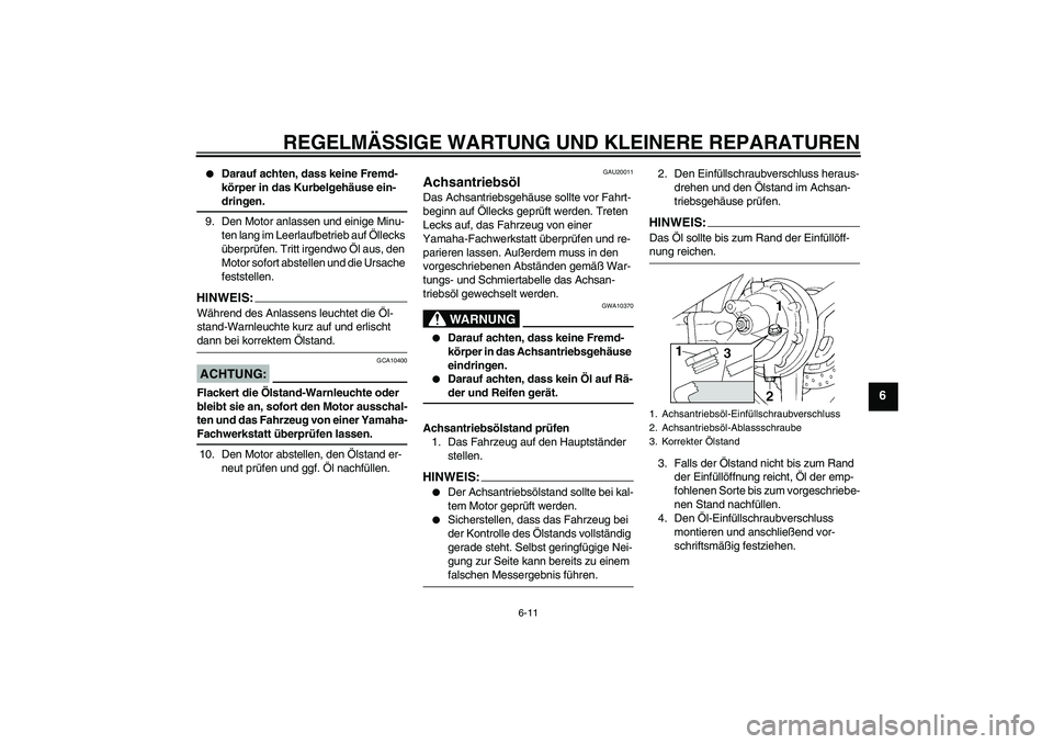 YAMAHA FJR1300A 2007 Betriebsanleitungen (in German) REGELMÄSSIGE WARTUNG UND KLEINERE REPARATUREN
6-11
6
Darauf achten, dass keine Fremd-
körper in das Kurbelgehäuse ein-dringen.
9. Den Motor anlassen und einige Minu-
ten lang im Leerlaufbetrieb a YAMAHA FJR1300A 2007 Betriebsanleitungen (in German) REGELMÄSSIGE WARTUNG UND KLEINERE REPARATUREN
6-11
6
Darauf achten, dass keine Fremd-
körper in das Kurbelgehäuse ein-dringen.
9. Den Motor anlassen und einige Minu-
ten lang im Leerlaufbetrieb a