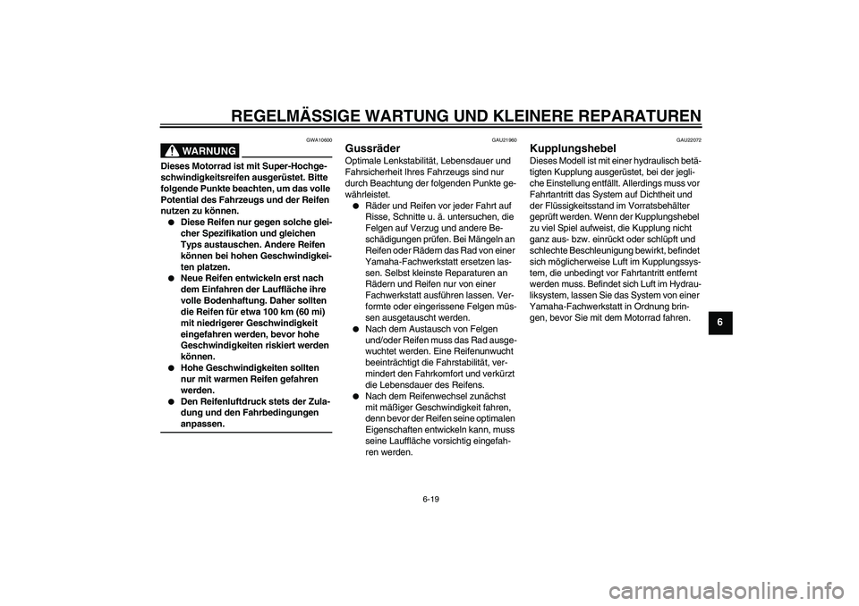 YAMAHA FJR1300A 2007 Betriebsanleitungen (in German) REGELMÄSSIGE WARTUNG UND KLEINERE REPARATUREN
6-19
6
WARNUNG
GWA10600
Dieses Motorrad ist mit Super-Hochge-
schwindigkeitsreifen ausgerüstet. Bitte
folgende Punkte beachten, um das volle
Potential YAMAHA FJR1300A 2007 Betriebsanleitungen (in German) REGELMÄSSIGE WARTUNG UND KLEINERE REPARATUREN
6-19
6
WARNUNG
GWA10600
Dieses Motorrad ist mit Super-Hochge-
schwindigkeitsreifen ausgerüstet. Bitte
folgende Punkte beachten, um das volle
Potential