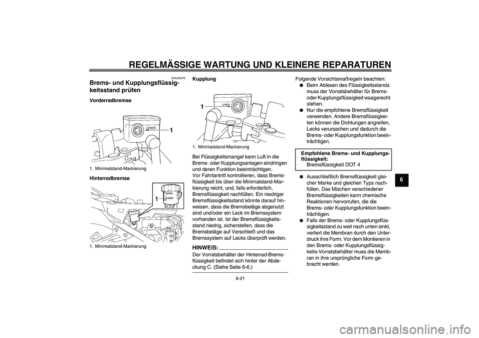 YAMAHA FJR1300A 2007 Betriebsanleitungen (in German) REGELMÄSSIGE WARTUNG UND KLEINERE REPARATUREN
6-21
6
GAU40270
Brems- und Kupplungsflüssig-
keitsstand prüfen Vorderradbremse
HinterradbremseKupplung
Bei Flüssigkeitsmangel kann Luft in die
Brems- YAMAHA FJR1300A 2007 Betriebsanleitungen (in German) REGELMÄSSIGE WARTUNG UND KLEINERE REPARATUREN
6-21
6
GAU40270
Brems- und Kupplungsflüssig-
keitsstand prüfen Vorderradbremse
HinterradbremseKupplung
Bei Flüssigkeitsmangel kann Luft in die
Brems-