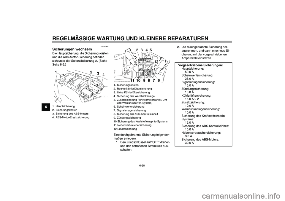 YAMAHA FJR1300A 2007 Betriebsanleitungen (in German) REGELMÄSSIGE WARTUNG UND KLEINERE REPARATUREN
6-28
6
GAU23657
Sicherungen wechseln Die Hauptsicherung, die Sicherungskästen
und die ABS-Motor-Sicherung befinden
sich unter der Seitenabdeckung A. ( YAMAHA FJR1300A 2007 Betriebsanleitungen (in German) REGELMÄSSIGE WARTUNG UND KLEINERE REPARATUREN
6-28
6
GAU23657
Sicherungen wechseln Die Hauptsicherung, die Sicherungskästen
und die ABS-Motor-Sicherung befinden
sich unter der Seitenabdeckung A. (