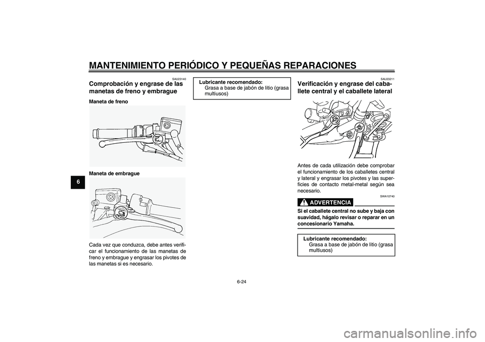 YAMAHA FJR1300A 2007  Manuale de Empleo (in Spanish) MANTENIMIENTO PERIÓDICO Y PEQUEÑAS REPARACIONES
6-24
6
SAU23140
Comprobación y engrase de las 
manetas de freno y embrague Maneta de freno
Maneta de embrague
Cada vez que conduzca, debe antes verif