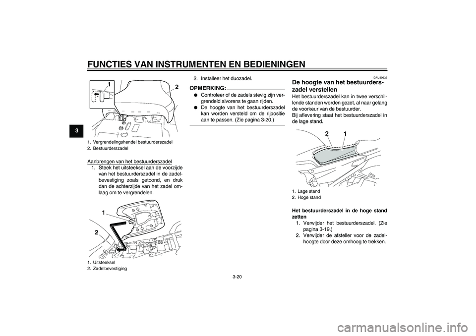 YAMAHA FJR1300A 2007  Instructieboekje (in Dutch) FUNCTIES VAN INSTRUMENTEN EN BEDIENINGEN
3-20
3
Aanbrengen van het bestuurderszadel1. Steek het uitsteeksel aan de voorzijde
van het bestuurderszadel in de zadel-
bevestiging zoals getoond, en druk
da