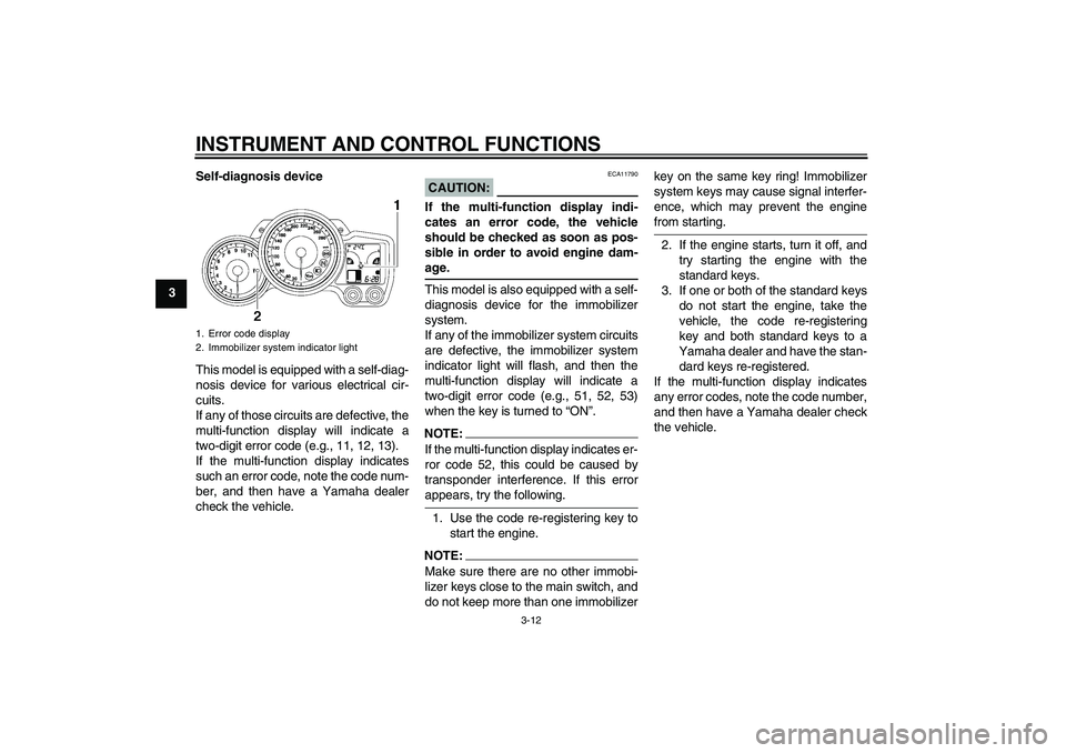 YAMAHA FJR1300A 2006  Owners Manual INSTRUMENT AND CONTROL FUNCTIONS
3-12
3Self-diagnosis device
This model is equipped with a self-diag-
nosis device for various electrical cir-
cuits.
If any of those circuits are defective, the
multi-