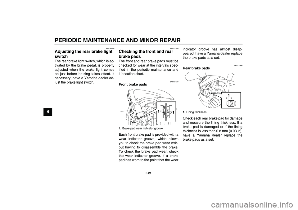 YAMAHA FJR1300A 2006  Owners Manual PERIODIC MAINTENANCE AND MINOR REPAIR
6-21
6
EAU36500
Adjusting the rear brake light 
switch The rear brake light switch, which is ac-
tivated by the brake pedal, is properly
adjusted when the brake l