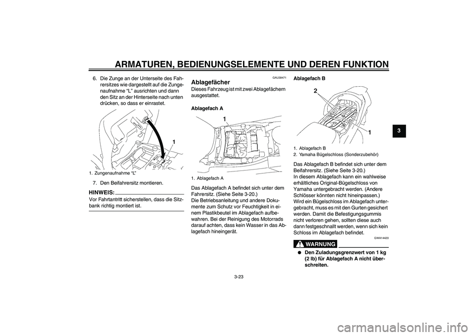 YAMAHA FJR1300A 2006  Betriebsanleitungen (in German) ARMATUREN, BEDIENUNGSELEMENTE UND DEREN FUNKTION
3-23
3
6. Die Zunge an der Unterseite des Fah-
rersitzes wie dargestellt auf die Zunge-
naufnahme “L” ausrichten und dann 
den Sitz an der Hinterse