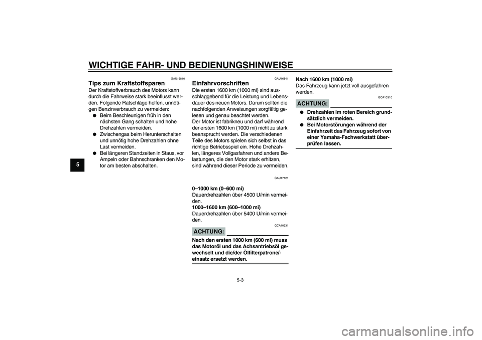 YAMAHA FJR1300A 2006  Betriebsanleitungen (in German) WICHTIGE FAHR- UND BEDIENUNGSHINWEISE
5-3
5
GAU16810
Tips zum Kraftstoffsparen Der Kraftstoffverbrauch des Motors kann 
durch die Fahrweise stark beeinflusst wer-
den. Folgende Ratschläge helfen, unn