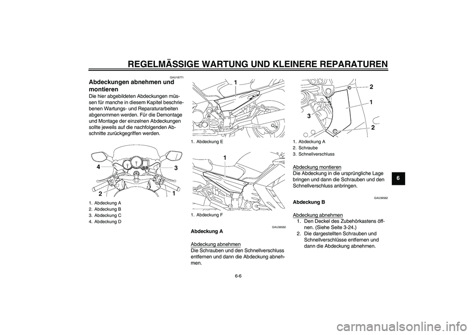 YAMAHA FJR1300A 2006  Betriebsanleitungen (in German) REGELMÄSSIGE WARTUNG UND KLEINERE REPARATUREN
6-6
6
GAU18771
Abdeckungen abnehmen und 
montieren Die hier abgebildeten Abdeckungen müs-
sen für manche in diesem Kapitel beschrie-
benen Wartungs- un