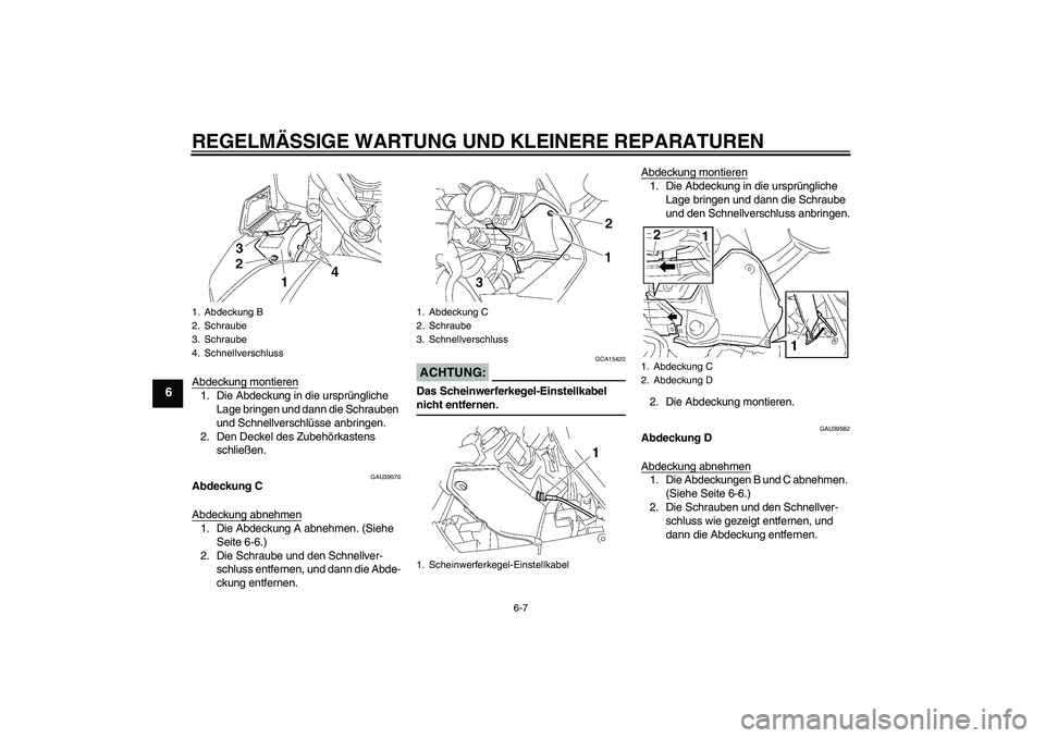 YAMAHA FJR1300A 2006  Betriebsanleitungen (in German) REGELMÄSSIGE WARTUNG UND KLEINERE REPARATUREN
6-7
6
Abdeckung montieren1. Die Abdeckung in die ursprüngliche 
Lage bringen und dann die Schrauben 
und Schnellverschlüsse anbringen.
2. Den Deckel de