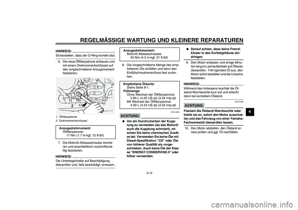 YAMAHA FJR1300A 2006  Betriebsanleitungen (in German) REGELMÄSSIGE WARTUNG UND KLEINERE REPARATUREN
6-12
6
HINWEIS:Sicherstellen, dass der O-Ring korrekt sitzt.
6. Die neue Ölfilterpatrone einbauen und 
mit einem Drehmomentschlüssel auf 
das vorgeschr