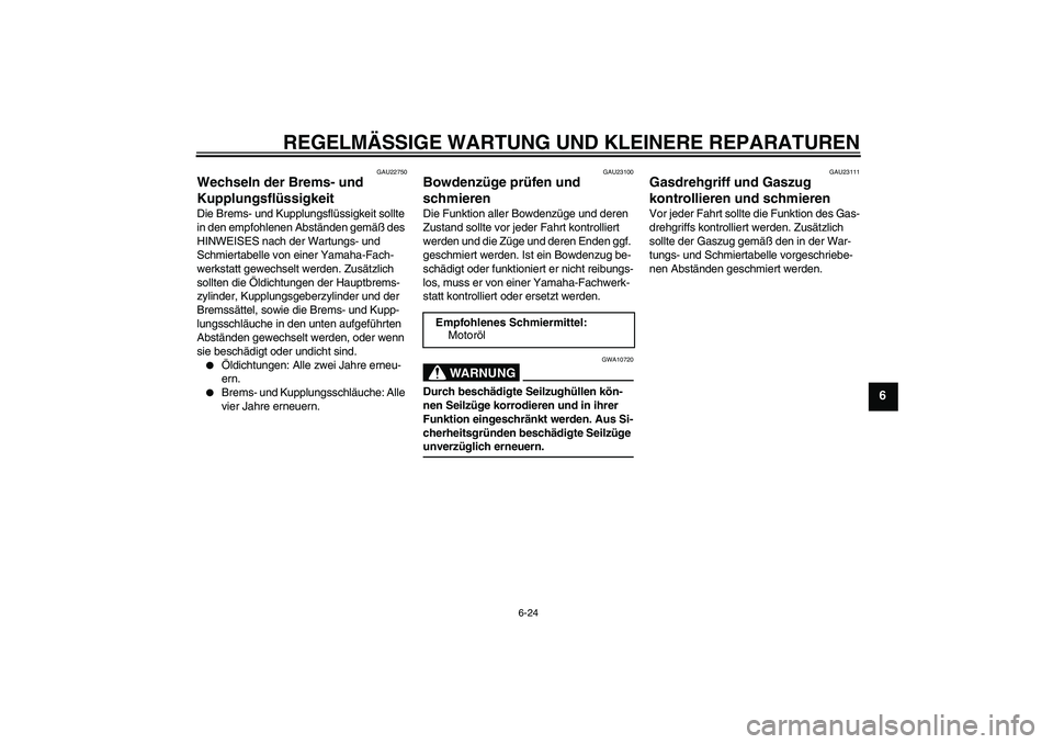 YAMAHA FJR1300A 2006  Betriebsanleitungen (in German) REGELMÄSSIGE WARTUNG UND KLEINERE REPARATUREN
6-24
6
GAU22750
Wechseln der Brems- und 
Kupplungsflüssigkeit Die Brems- und Kupplungsflüssigkeit sollte 
in den empfohlenen Abständen gemäß des 
HI