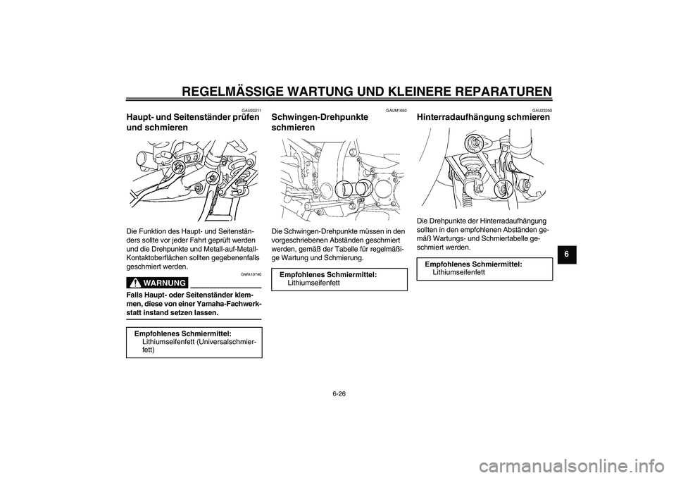 YAMAHA FJR1300A 2006  Betriebsanleitungen (in German) REGELMÄSSIGE WARTUNG UND KLEINERE REPARATUREN
6-26
6
GAU23211
Haupt- und Seitenständer prüfen 
und schmieren Die Funktion des Haupt- und Seitenstän-
ders sollte vor jeder Fahrt geprüft werden 
un