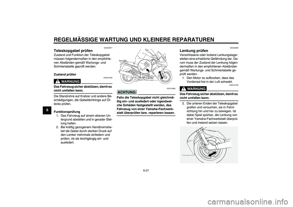 YAMAHA FJR1300A 2006  Betriebsanleitungen (in German) REGELMÄSSIGE WARTUNG UND KLEINERE REPARATUREN
6-27
6
GAU23271
Teleskopgabel prüfen Zustand und Funktion der Teleskopgabel 
müssen folgendermaßen in den empfohle-
nen Abständen gemäß Wartungs- u