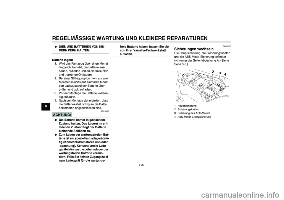 YAMAHA FJR1300A 2006  Betriebsanleitungen (in German) REGELMÄSSIGE WARTUNG UND KLEINERE REPARATUREN
6-29
6

DIES UND BATTERIEN VON KIN-DERN FERN HALTEN.
Batterie lagern
1. Wird das Fahrzeug über einen Monat 
lang nicht benutzt, die Batterie aus-
bauen