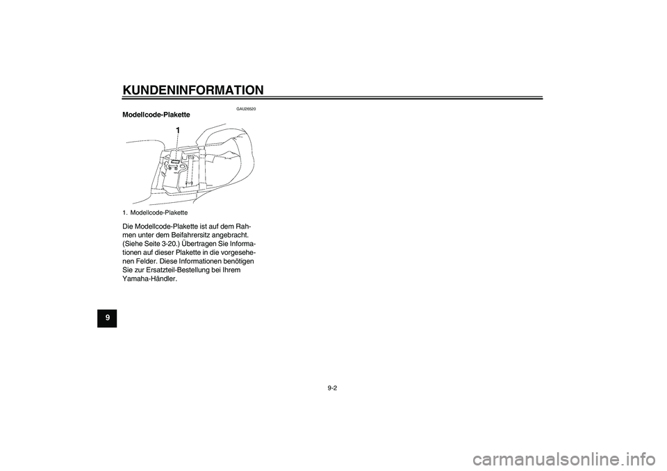 YAMAHA FJR1300A 2006  Betriebsanleitungen (in German) KUNDENINFORMATION
9-2
9
GAU26520
Modellcode-Plakette 
Die Modellcode-Plakette ist auf dem Rah-
men unter dem Beifahrersitz angebracht. 
(Siehe Seite 3-20.) Übertragen Sie Informa-
tionen auf dieser P
