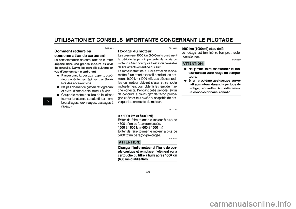 YAMAHA FJR1300A 2006 Notices Demploi (in French) UTILISATION ET CONSEILS IMPORTANTS CONCERNANT LE PILOTAGE
5-3
5
FAU16810
Comment réduire sa
consommation de carburant La consommation de carburant de la moto
dépend dans une grande mesure du style
YAMAHA FJR1300A 2006 Notices Demploi (in French) UTILISATION ET CONSEILS IMPORTANTS CONCERNANT LE PILOTAGE
5-3
5
FAU16810
Comment réduire sa
consommation de carburant La consommation de carburant de la moto
dépend dans une grande mesure du style