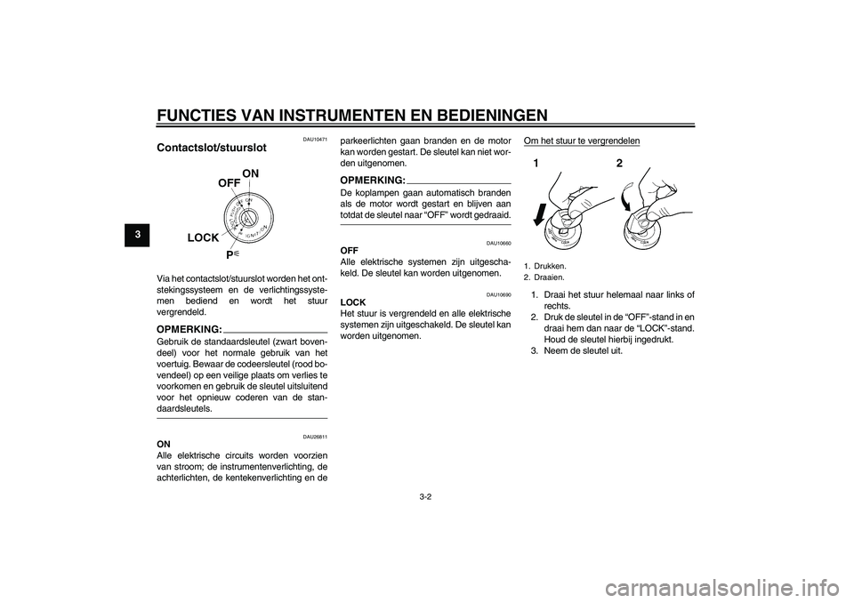YAMAHA FJR1300A 2006 Instructieboekje (in Dutch) FUNCTIES VAN INSTRUMENTEN EN BEDIENINGEN
3-2
3
DAU10471
Contactslot/stuurslot Via het contactslot/stuurslot worden het ont-
stekingssysteem en de verlichtingssyste-
men bediend en wordt het stuur
verg YAMAHA FJR1300A 2006 Instructieboekje (in Dutch) FUNCTIES VAN INSTRUMENTEN EN BEDIENINGEN
3-2
3
DAU10471
Contactslot/stuurslot Via het contactslot/stuurslot worden het ont-
stekingssysteem en de verlichtingssyste-
men bediend en wordt het stuur
verg